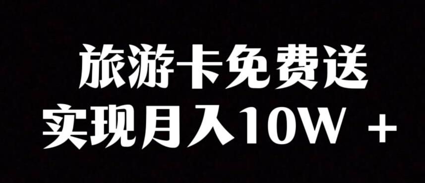 旅游卡项目，小众暴利赛道，免费送卡也能实现月入10W-网创