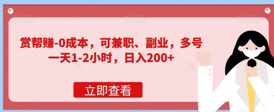 赏帮赚-0成本，可兼职、副业，多号一天1-2小时，日入200+-网创