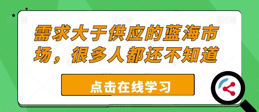 需求大于供应的蓝海市场，很多人都还不知道-网创