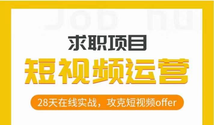 短视频运营求职实操项目，28天在线实战，攻克短视频offer-网创