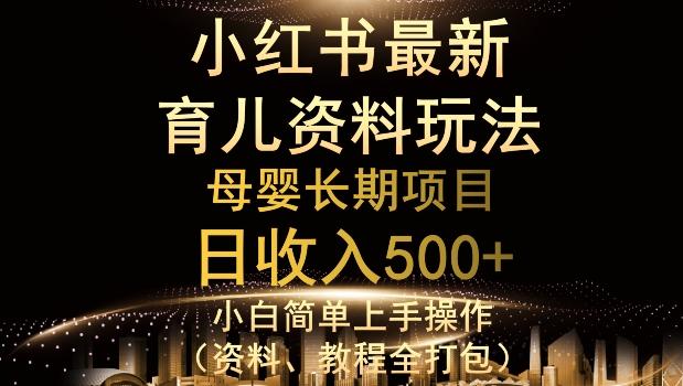 独特小红书母婴资料玩法，详细操作+变现逻辑，轻松日入500+-网创