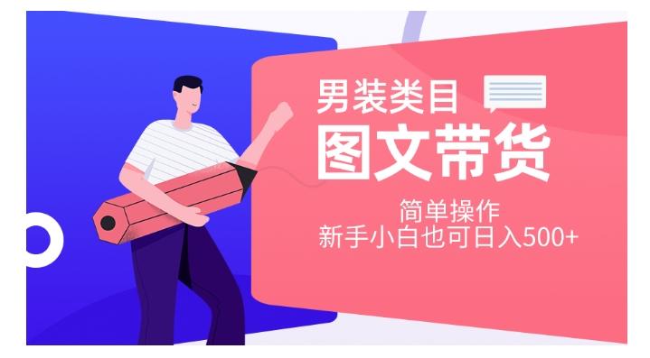 男装类目图文带货，简单操作，新手小白也可日入500+【揭秘】-网创