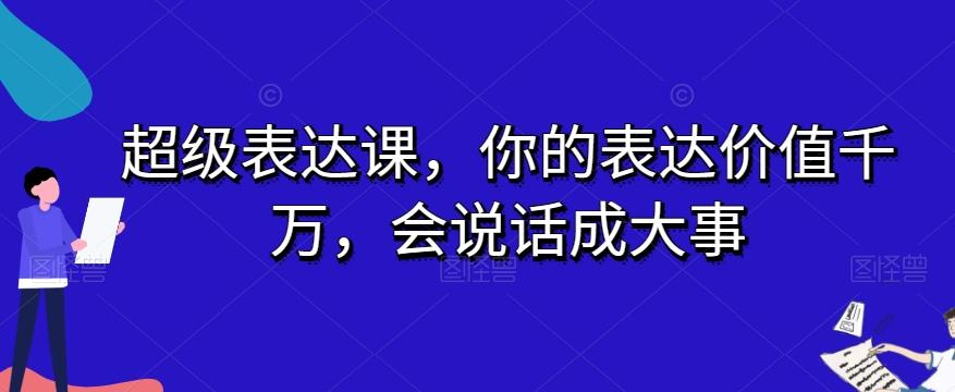 超级表达课，你的表达价值千万，会说话成大事-网创