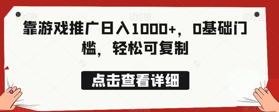 靠游戏推广日入1000+，0基础门槛，轻松可复制-网创