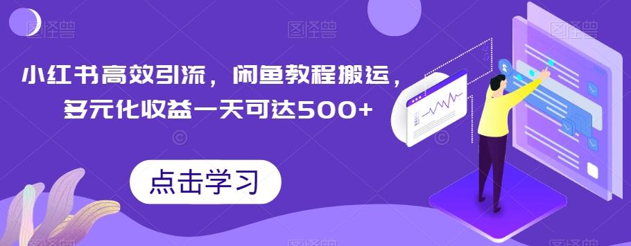 小红书高效引流，闲鱼教程搬运，多元化收益一天可达500+-网创