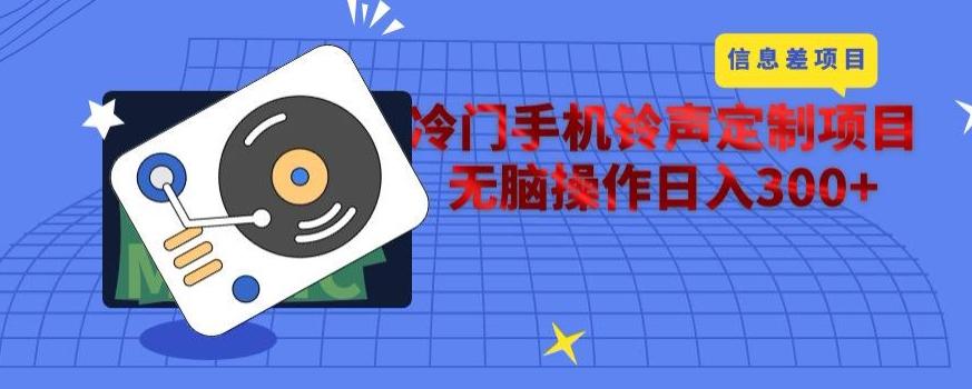 冷门手机铃声定制项目，通过信息差无脑操作日入300+-网创