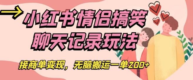 小红书情侣搞笑聊天记录玩法，接商单变现，无脑搬运一单200+【揭秘】-网创