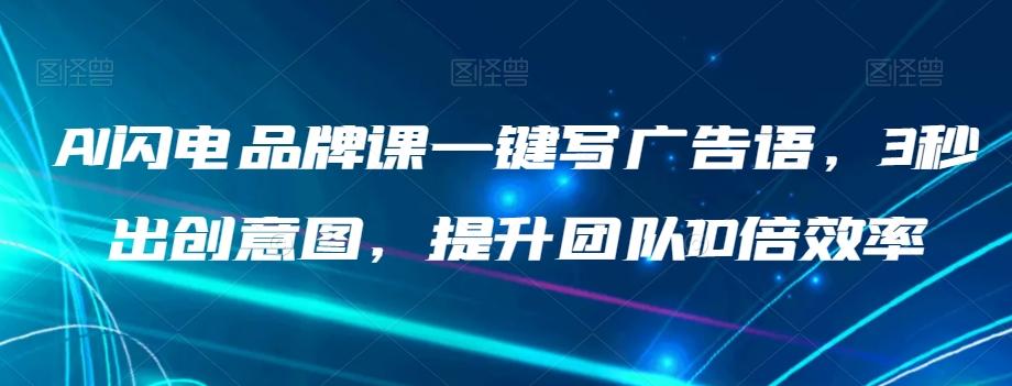 AI闪电品牌课一键写广告语，3秒出创意图，提升团队10倍效率-网创