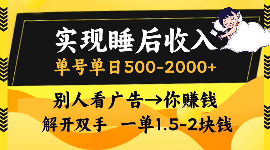 实现睡后收入，单号单日500-2000+,别人看广告＝你赚钱，无脑操作，一单...-网创