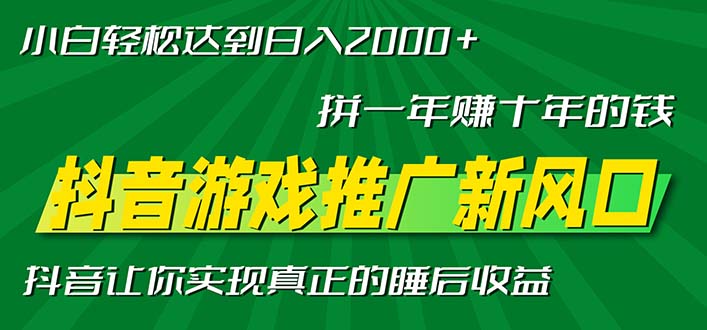 新风口抖音游戏推广—拼一年赚十年的钱，小白每天一小时轻松日入2000＋-网创