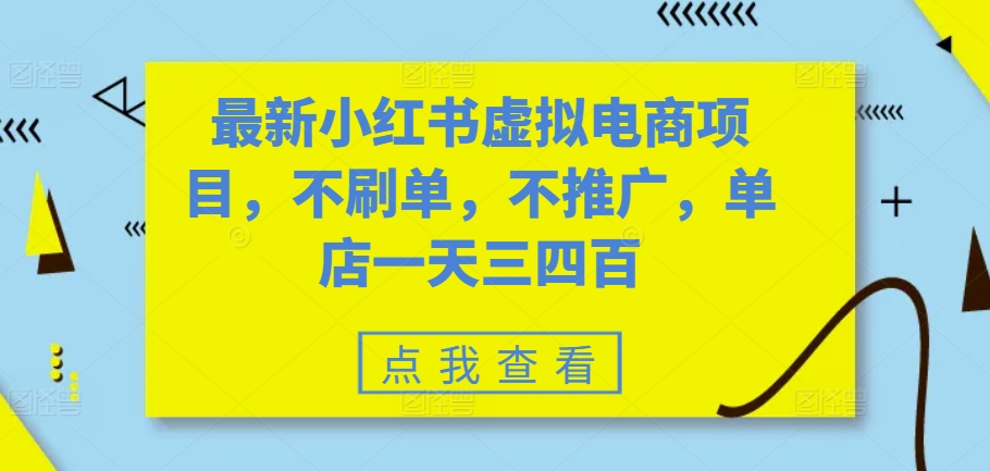 最新小红书虚拟电商项目，不刷单，不推广，单店一天三四百-网创