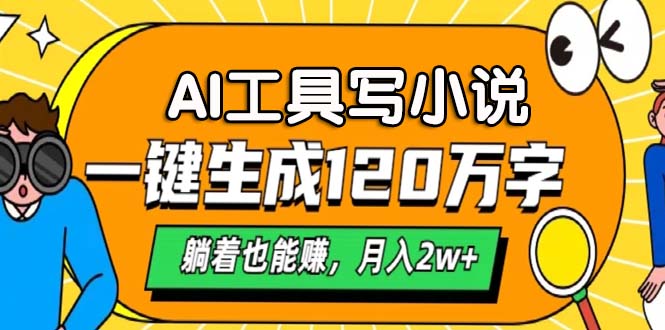 AI工具写小说，一键生成120万字，躺着也能赚，月入2w+-网创