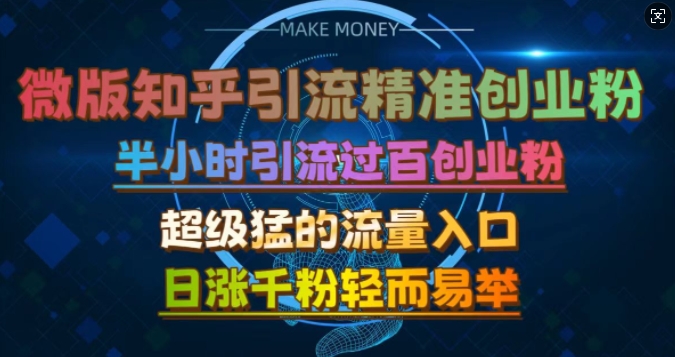 微版知乎引流创业粉，超级猛流量入口，半小时破百，日涨千粉轻而易举【揭秘】-网创