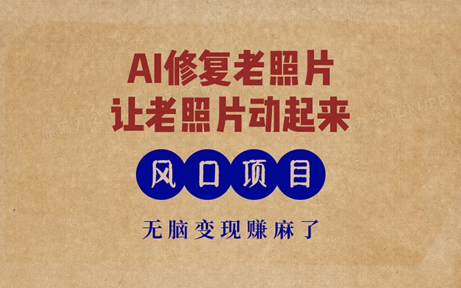 最新风口项目，AI一键修复老照片，让老照片动起来，接单到手软，无脑变...-网创