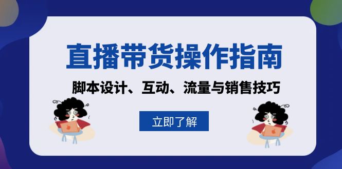直播带货操作指南：脚本设计、互动、流量与销售技巧-网创