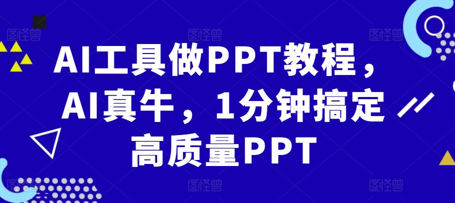 AI工具做PPT教程，AI真牛，1分钟搞定高质量PPT-网创
