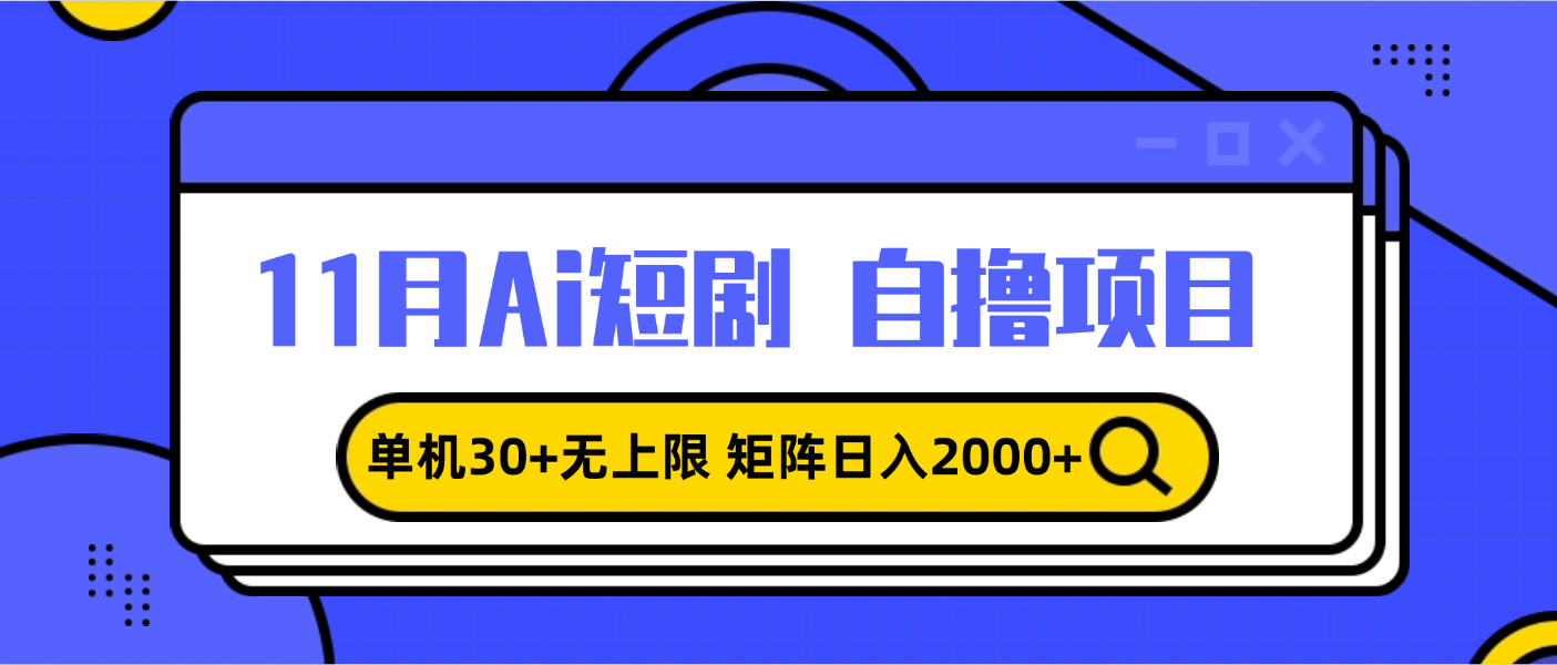 11月ai短剧自撸，单机30+无上限，矩阵日入2000+，小白轻松上手-网创