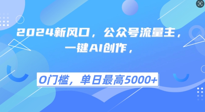 2024新风口，公众号流量主，一键AI创作，单日最高5张+，小白一学就会【揭秘】-网创