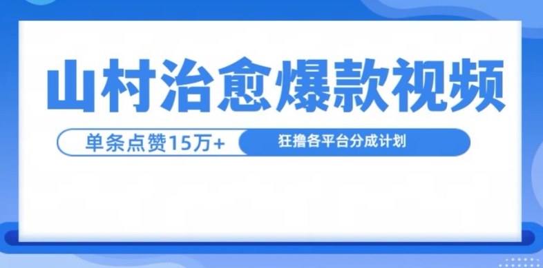 山村治愈视频，单条视频爆15万点赞，日入1k-网创