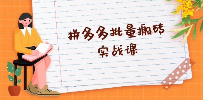 拼多多批量搬砖实战课，全自动剪辑发布，黑科技新技术与爆款选品策略-网创
