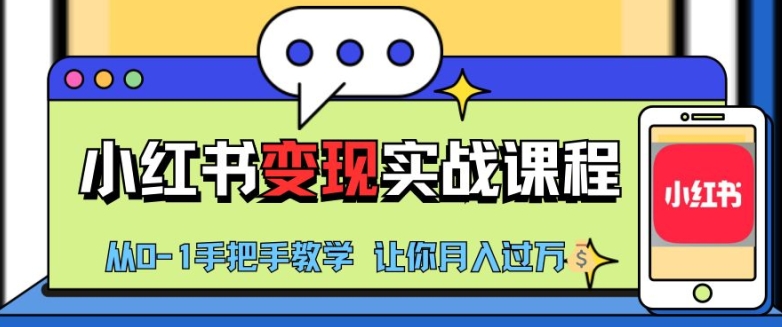 小红书推广实战训练营，小红书从0-1“变现”实战课程，教你月入过W【揭秘】-网创