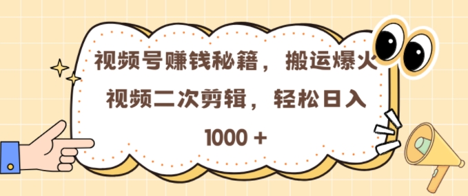 视频号 0门槛，搬运爆火视频进行二次剪辑，轻松实现日入几张【揭秘】-网创