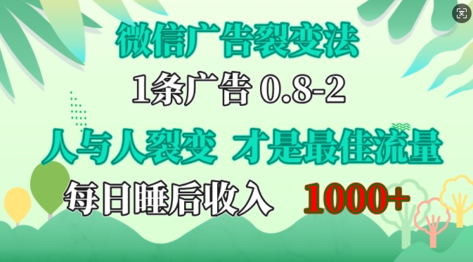 微信广告裂变法，操控人性，自发为你免费宣传，人与人的裂变才是最佳流量，单日睡后收入1k【揭秘】-网创