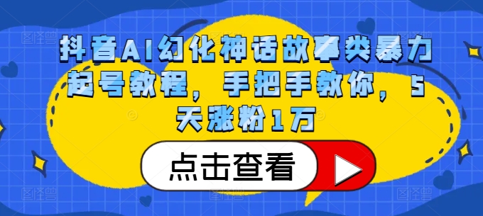 抖音AI幻化神话故事类暴力起号教程，手把手教你，5天涨粉1万-网创
