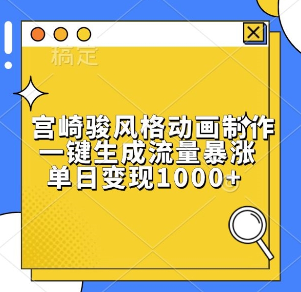 宫崎骏风格动画制作，一键生成流量暴涨，单日变现1k-网创
