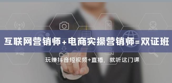 互联网·营销师+电商实操营销师=双证班：玩赚抖音短视频+直播就听这门课-网创