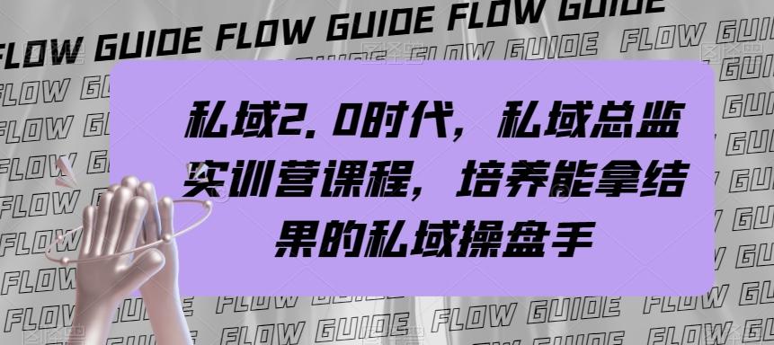 私域2.0时代，私域总监实训营课程，培养能拿结果的私域操盘手-网创