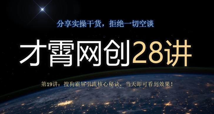才霄网创28讲第19讲：搜狗霸屏引流核心秘诀，当天即可看到效果！-网创