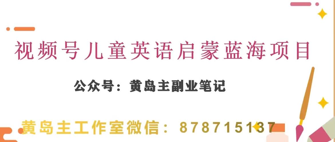 黄岛主·视频号儿童英语启蒙蓝变现分享课，一条龙变现玩法分享-网创