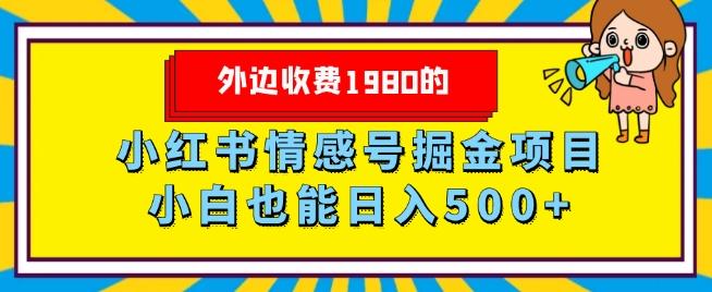 外边收费1980的，小红书情感号掘金项目，小白轻松日入500+-网创