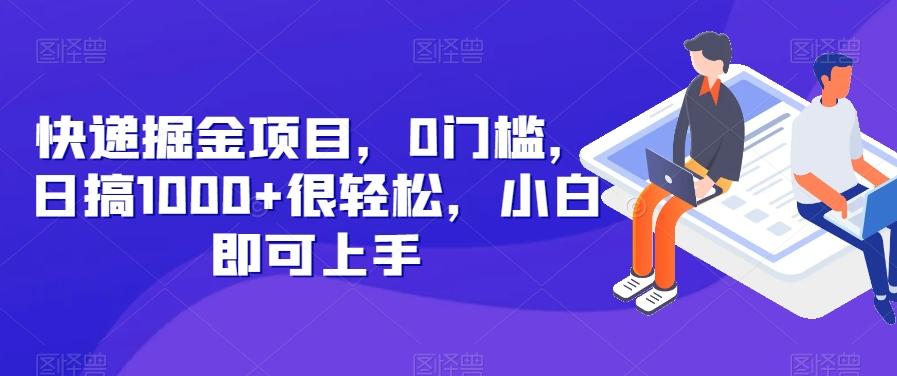 快递掘金项目，0门槛，日搞1000+很轻松，小白即可上手-网创