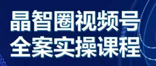 晶姐说直播·视频号全案实操课，从0-1全流程-网创