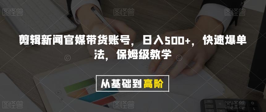 剪辑新闻官媒带货账号，日入500+，快速爆单法，保姆级教学【揭秘】-网创