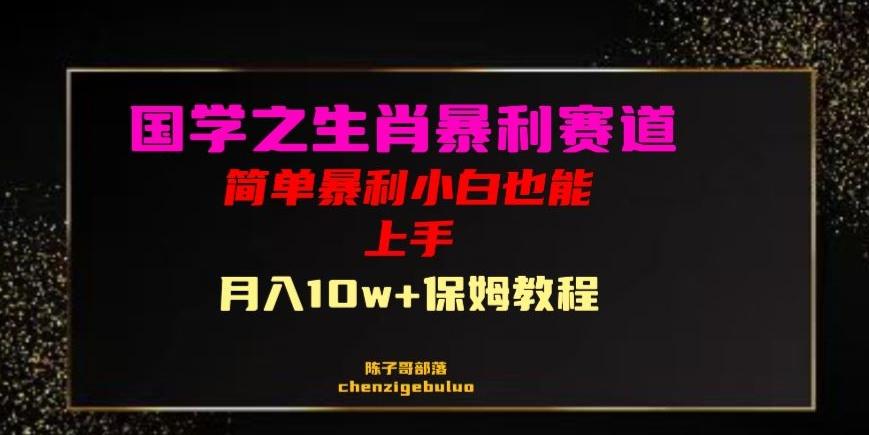 国学之暴利生肖带货小白也能做月入10万+保姆教程【揭秘】-网创