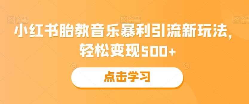 小红书胎教音乐暴利引流新玩法，轻松变现500+-网创