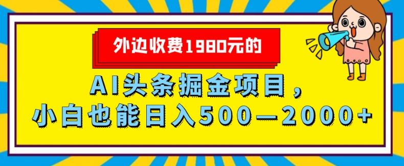 外面收费1980的，AI头条掘金项目，小白也能日入500—2000+-网创