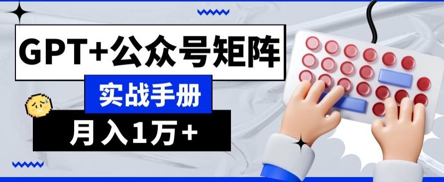 AI+流量主，GPT+公众号矩阵，月入1w+-网创