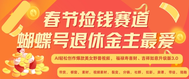 春节捡钱赛道，蝴蝶号退休金主最爱，AI轻松创作爆款美女野兽视频，福禄寿喜财吉祥如意升级版3.0-网创