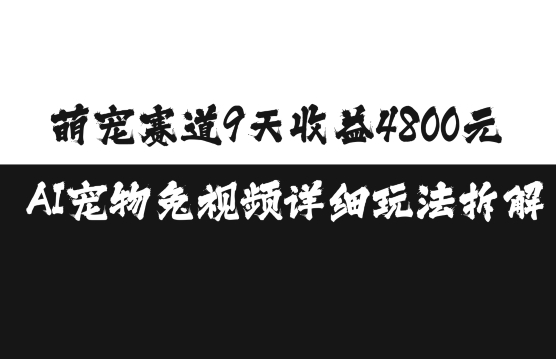 萌宠赛道9天收益4800元，AI宠物免视频详细玩法拆解-网创