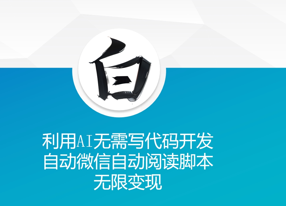 利用AI无需写代码开发自动微信自动阅读脚本无限变现 【揭秘】-网创