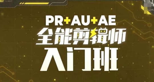 PR+AU+AE全能剪辑师入门班，剪辑入门必学课程-网创