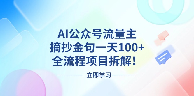 AI公众号流量主，摘抄金句一天100+，全流程项目拆解！-网创