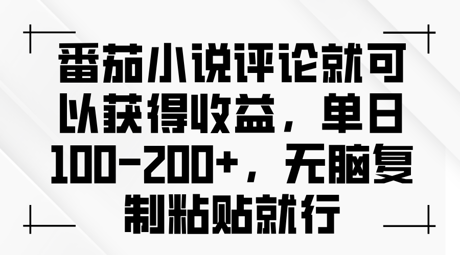 番茄小说评论就可以获得收益，单日100-200+，无脑复制粘贴就行-网创