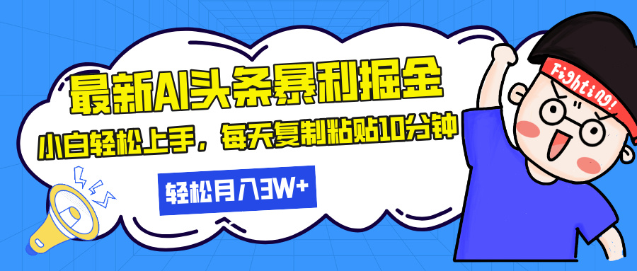最新头条暴利掘金，AI辅助，轻松矩阵，每天复制粘贴10分钟，轻松月入30...-网创