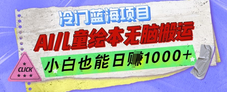 冷门蓝海项目，AI制作儿童绘本无脑搬运，小白也能日入1k【揭秘】-网创