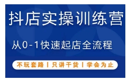 抖音小店实操训练营，从0-1快速起店全流程，不玩套路，只讲干货，学会为止-网创